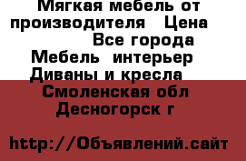 Мягкая мебель от производителя › Цена ­ 10 950 - Все города Мебель, интерьер » Диваны и кресла   . Смоленская обл.,Десногорск г.